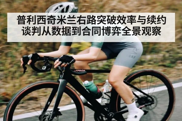 普利西奇米兰右路突破效率与续约谈判从数据到合同博弈全景观察